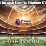 Prediksi Bola Ipswich Town Vs Brighton 17 Januari 2025